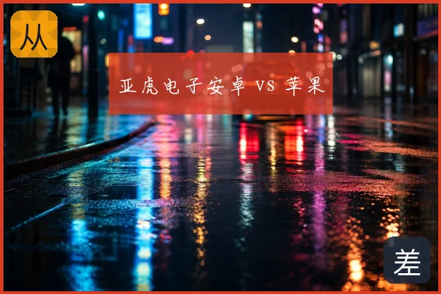 亚虎电子安卓 vs 苹果