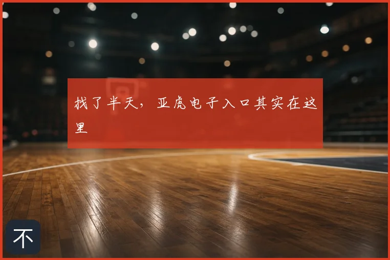 找了半天，亚虎电子入口其实在这里