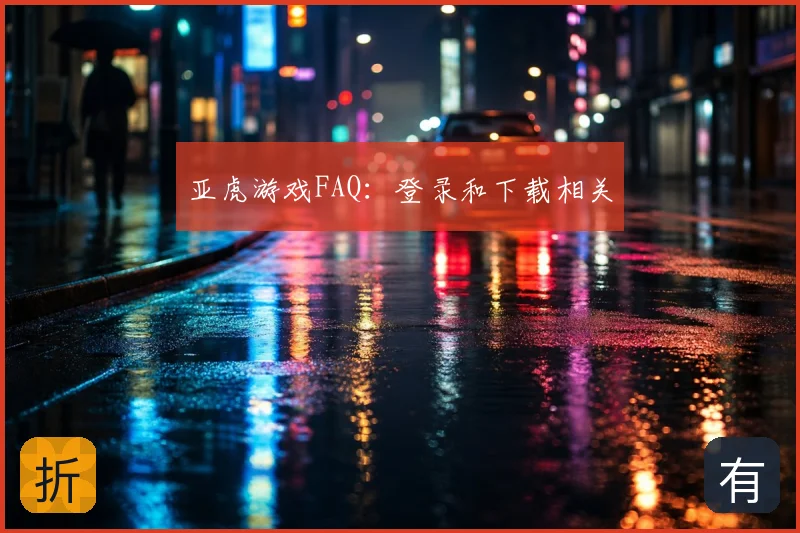 亚虎游戏FAQ：登录和下载相关