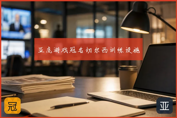 亚虎游戏冠名切尔西训练设施
